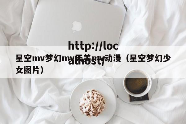 星空mv梦幻mv天美mv动漫（星空梦幻少女图片）